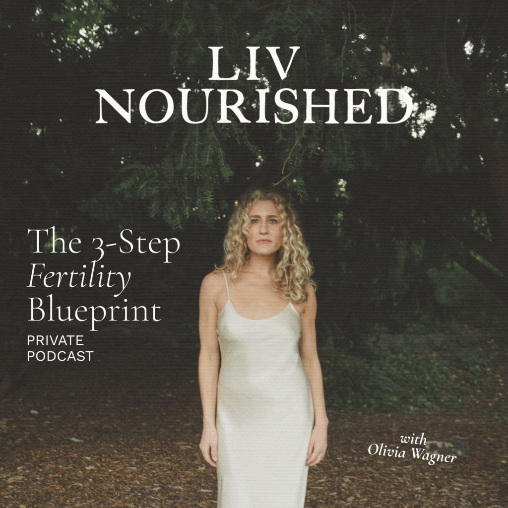 Liv Nourished private podcast cover featuring Olivia Wagner and The 3-Step Fertility Blueprint for fertility support, hormone health, and preparing for pregnancy.